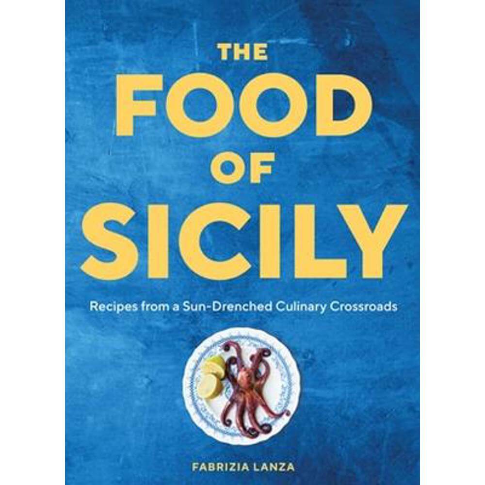 The Food of Sicily: Recipes from a Sun-Drenched Culinary Crossroads (Hardback) - Fabrizia Lanza